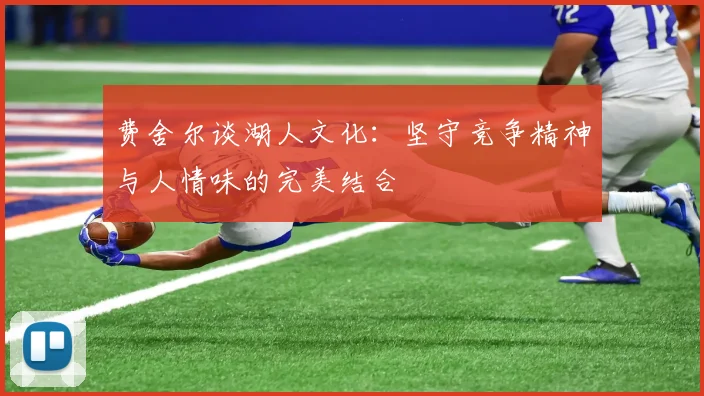 费舍尔谈湖人文化：坚守竞争精神与人情味的完美结合