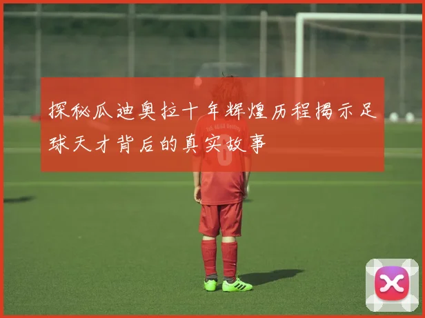 探秘瓜迪奥拉十年辉煌历程揭示足球天才背后的真实故事