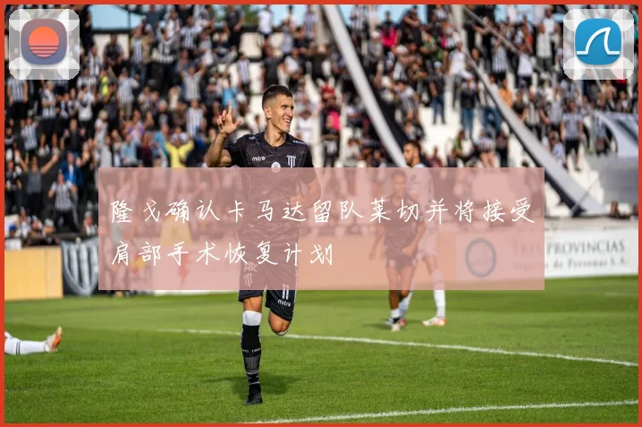隆戈确认卡马达留队莱切并将接受肩部手术恢复计划